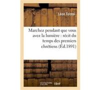 Marchez pendant que vous avez la lumière : récit du temps des premiers chrétiens Léon Tolstoï (Auteur)