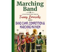 Marching Band Limericks: A Humorous Collection of Verses Celebrating Band Kids, Drum Corps, Color Guard, Drill, Competitions, Football Games & Parades ... Students, Parents, Boosters & Alumni