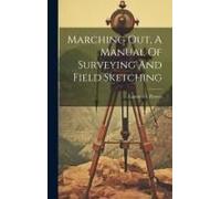 Marching Out, A Manual Of Surveying And Field Sketching