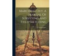 Marching Out, A Manual Of Surveying And Field Sketching