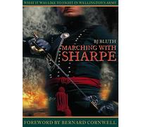 Marching with Sharpe: What it Was Like to Fight in Wellington's Army