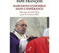 Marchons ensemble dans l'espérance: Message du Saint-Père pour le Carême 2025