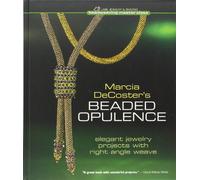 Marcia Decoster's Beaded Opulence: Elegant Jewelry Projects With Right Angle Weave