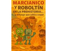 Marcianico y Roboltín en la Prehistoria… ¡y el fuego que sabía a sopa!