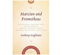 Marcion And Prometheus Balthasar Against The Expulsion Of Jewish Origins From Modern Religious Dialogue
