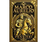 MARCO AURELIO - PENSIERI (A SE STESSO): Edizione Integrale e Annotata del Capolavoro della Filosofia Stoica - Il Diario Spirituale dell’Imperatore ... della Vita con Insegnamenti Eterni per Domina