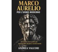 Marco Aurelio per l’uomo moderno: Strumenti stoici pratici per autocontrollo, disciplina e serenità mentale