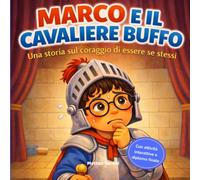 Marco e il cavaliere buffo: Libro per bambini sull’autostima, il coraggio di sbagliare e la fiducia in sé