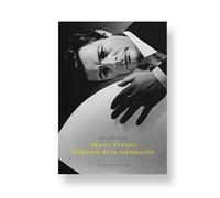 MARCO FERRERI, DÉPENSE DE LA MÉLANCOLIE