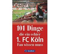 Marco Heibel 101 Dinge, die ein echter 1. FC Köln-Fan wissen muss. Kurio (Poche)