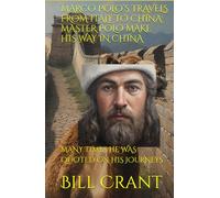 MARCO POLO’S TRAVELS FROM ITALY TO CHINA: MASTER POLO MAKE HIS WAY IN CHINA: MANY TIMES HE WAS QUOTED ON HIS JOURNEYS