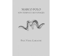 Marco Polo: Son Temps Et Ses Voyages: Voyages et explorations en Asie au XIIIe siècle - Étude historique illustrée