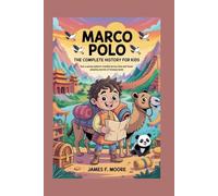 MARCO POLO: The Complete History for Kids: How a young explorer traveled across Asia and found amazing secrets of faraway lands