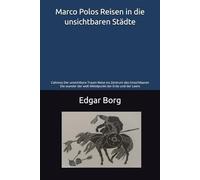Marco Polos Reisen in die unsichtbaren Städte: Calvinos Der unsichtbare Traum Reise ins Zentrum des Unsichtbaren Die wunder der welt Mittelpunkt der Erde und der Leere