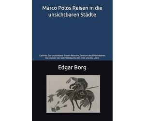 Marco Polos Reisen in die unsichtbaren Städte: Calvinos Der unsichtbare Traum Reise ins Zentrum des Unsichtbaren Die wunder der welt Mittelpunkt der Erde und der Leere