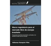 Marco regulatorio para el mercado libre de energía brasileño: Propuesta de perfeccionamiento centrada en la bioelectricidad azúcar-energía