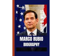 Marco Rubio Biography: Champion of the Working Class and Defender of American Values in a Divided Nation