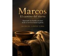 Marcos. El camino del siervo: Siguiendo las huellas de Jesús desde el servicio hasta la gloria