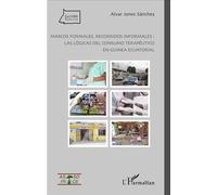 Marcos formales, recorridos informales : las lógicas del consumo terapéutico en Guinea Ecuatorial Las logicas del consumo terapéutico en Guinea Ecuatorial - Alvar Jones Sánchez - L'harmattan - broché 