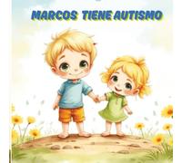 Marcos tiene autismo: Cómo enseñar a los niños a integrar el autismo