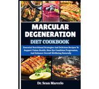 MARCULAR DEGENERATION DIET COOKBOOK: Essential Nutritional Strategies And Delicious Recipes To Support Vision Health, Slow Eye Condition Progression, And Enhance Overall Wellbeing Naturally