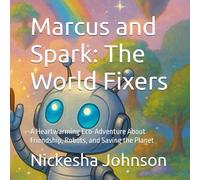 Marcus and Spark: The World Fixers: A Heartwarming Eco-Adventure About Friendship, Robots, and Saving the Planet