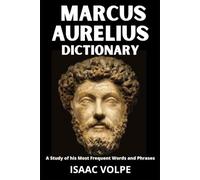 MARCUS AURELIUS DICTIONARY.A Study of His Most Significant Words and Phrases: The Essential Terms of Marcus Aurelius's Meditations, Stoic Philosophy, and the Art of Living