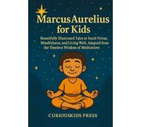 Marcus Aurelius for Kids: Beautifully Illustrated Tales to Teach Virtue, Mindfulness, and Living Well, Adapted from the Timeless Wisdom of Meditations