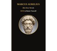 Marcus Aurelius: His Own Words - How to Master Yourself