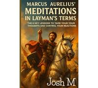 Marcus Aurelius' Meditations in Layman's Terms: The 6 Key Lessons to Tame Your Thoughts and Control Your Reactions