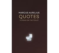 Marcus Aurelius Quotes to Read on the Toilet: 100 Stoic Quotes for Daily Motivation and Wisdom