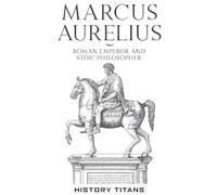 Marcus Aurelius: Roman Emperor and Stoic Philosopher