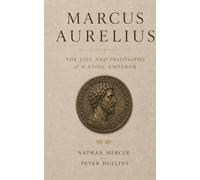 Marcus Aurelius: The Life and Philosophy of a Stoic Emperor