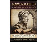 Marcus Aurelius The Philosopher on the Throne: A roman history in Simplified Latin with Full English Translation