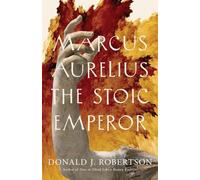 Marcus Aurelius: The Stoic Emperor