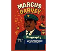 Marcus Garvey Biography: The Life and Legacy of a Visionary Who Inspired a Global Movement of Black Pride and Power