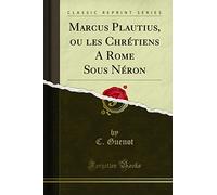 Marcus Plautius, Ou Les Chrétiens a Rome Sous Néron (Classic Reprint)