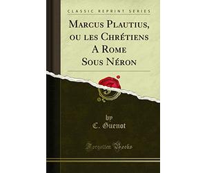Marcus Plautius, Ou Les Chrétiens a Rome Sous Néron (Classic Reprint)