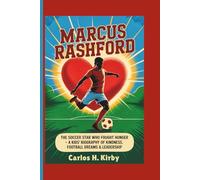 Marcus Rashford: The Soccer Star Who Fought Hunger - A Kids’ Biography of Kindness, Football Dreams & Leadership