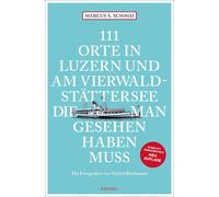 Marcus X. Schmi 111 Orte in Luzern und am Vierwaldstättersee, die man ge (Poche)