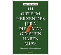 Marcus X. Schmid M 111 Orte im Herzen des Jura, die man gesehen haben mu (Poche)