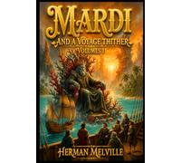 MARDI AND A VOYAGE THITHER, VOL. 2: by Herman Melville .The Complete Classic Adventure of Ocean Exploration, Mythical Worlds, Philosophical Discovery, and Literary Masterpiece