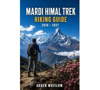 MARDI HIMAL TREK HIKING GUIDE 2026 - 2027: Trail Guidance, Mountain Villages, Himalayan Views and Essential Tips for One of Nepal's Most Rewarding Treks