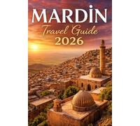 MARDIN TRAVEL GUIDE 2026: Discover Ancient Stone Cities, Mesopotamian Sunsets, Hidden Monasteries, and Authentic Cultural Experiences in Southeastern Turkey