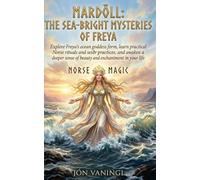 Mardöll: The Sea-Bright Mysteries of Freya: Explore Freya’s ocean goddess form, learn practical Norse rituals and seiðr practices, and awaken a deeper sense of beauty and enchantment in your life