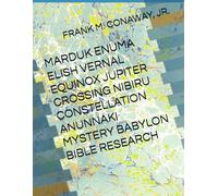 MARDUK ENUMA ELISH VERNAL EQUINOX JUPITER CROSSING NIBIRU CONSTELLATION ANUNNAKI MYSTERY BABYLON BIBLE RESEARCH
