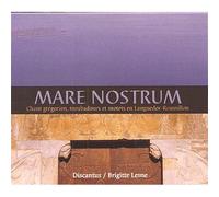 Mare Nostrum : Chants Grégoriens Dans Les Manuscrits Médiévaux De Églises Du Languedoc Roussillon, Chansons Pieuses Des Troubadours, Motets Du Manuscrit De Montpellier - Xiiième Siècle