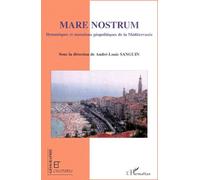 Mare Nostrum - Dynamiques Et Mutations Géopolitiques De La Méditerranée