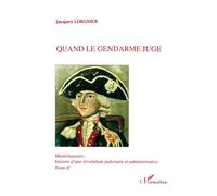 Maréchaussée, histoire d'une révolution judiciaire et administrative Tome 2 Quand le gendarme juge - Jacques Lorgnier - L'harmattan - broché - Livre