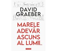 Marele adevar ascuns al lumii - David Graeber, Editie in limba romana